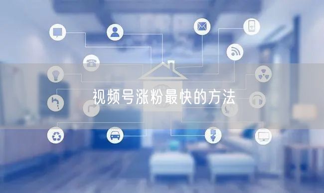 视频号涨粉最快的方法