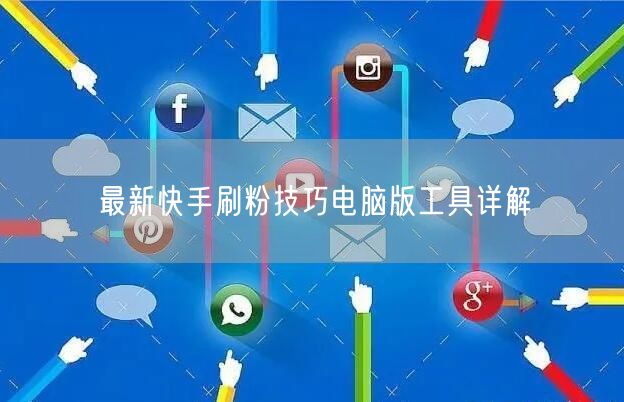 最新快手刷粉技巧电脑版工具详解