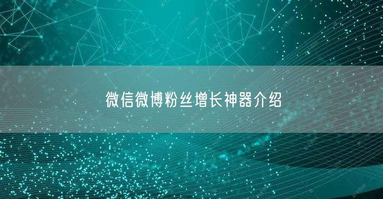 微信微博粉丝增长神器介绍