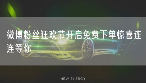 微博粉丝狂欢节开启免费下单惊喜连连等你