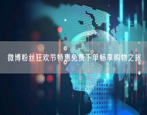 微博粉丝狂欢节特惠免费下单畅享购物之旅