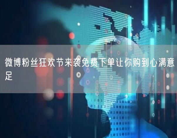 微博粉丝狂欢节来袭免费下单让你购到心满意足