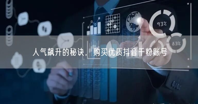人气飙升的秘诀，购买优质抖音千粉账号